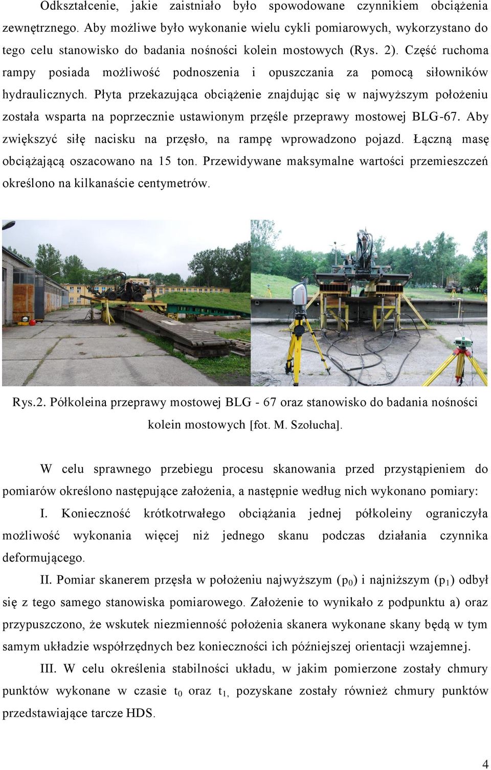 Część ruchoma rampy posiada możliwość podnoszenia i opuszczania za pomocą siłowników hydraulicznych.