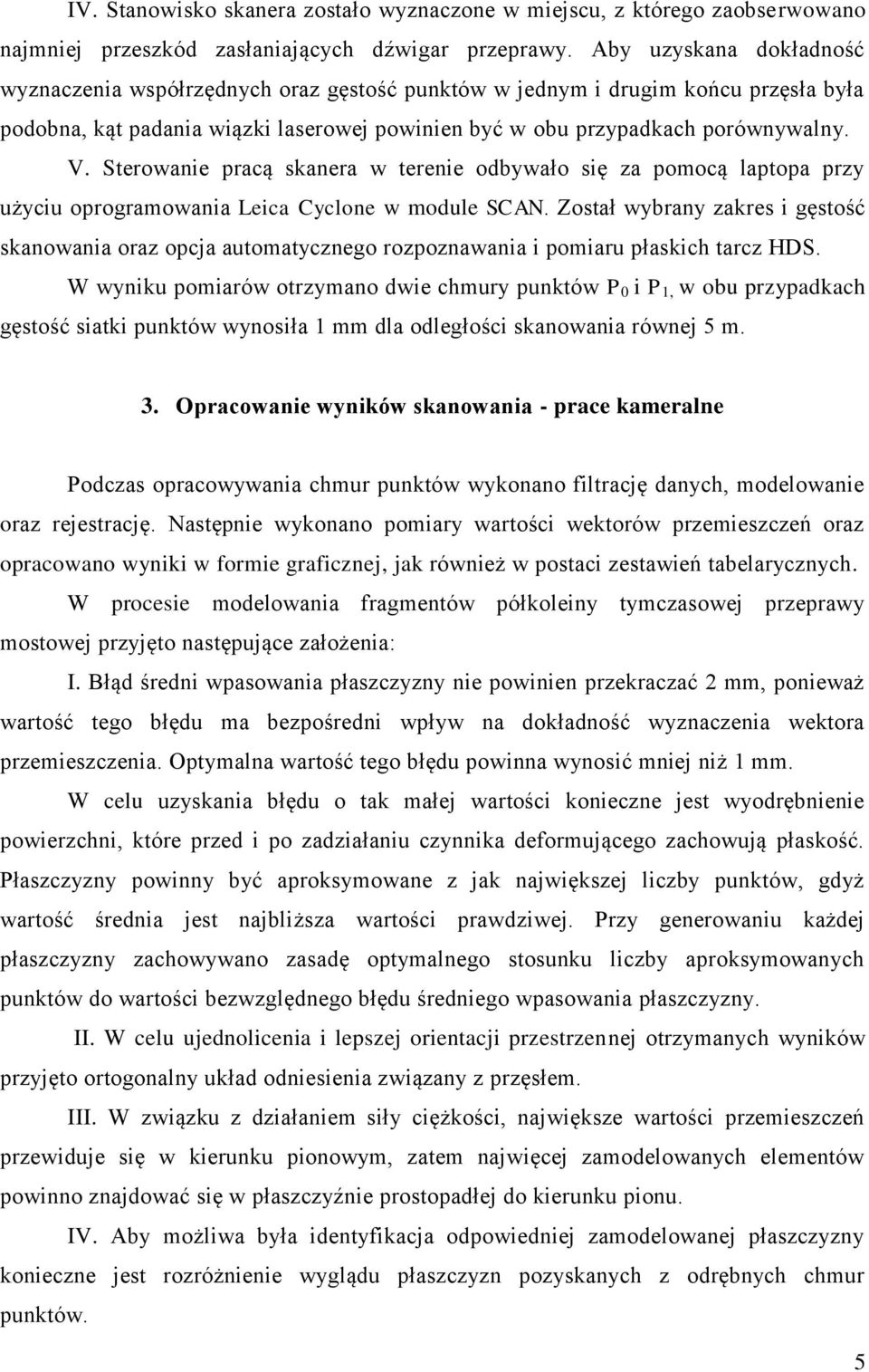 Sterowanie pracą skanera w terenie odbywało się za pomocą laptopa przy użyciu oprogramowania Leica Cyclone w module SCAN.