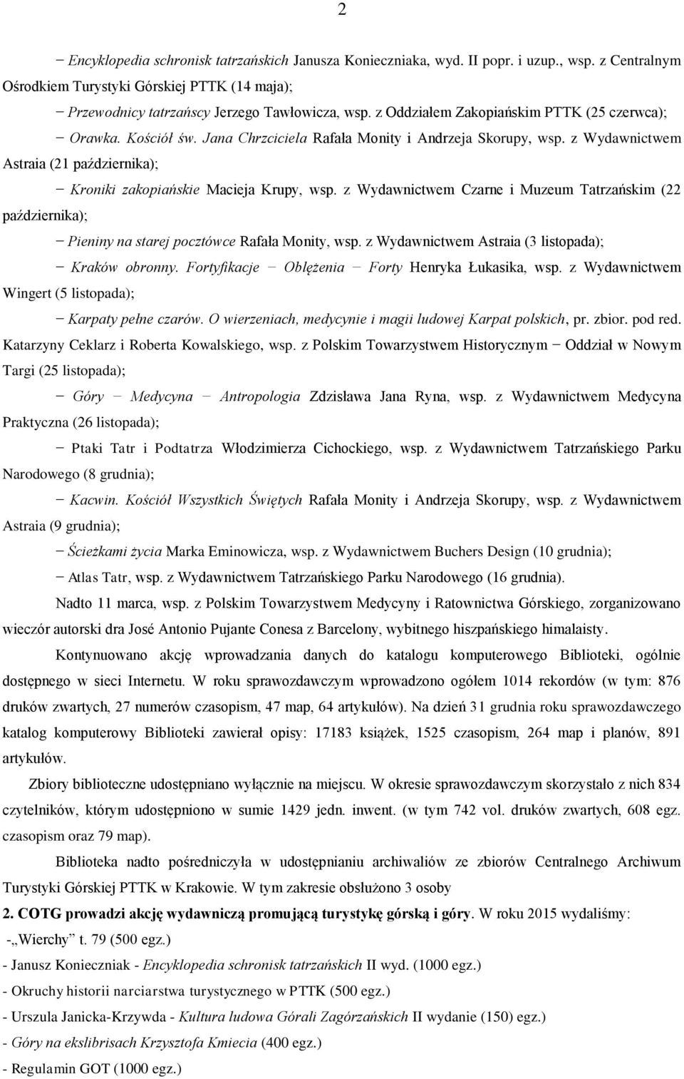 z Wydawnictwem Astraia (21 października); Kroniki zakopiańskie Macieja Krupy, wsp. z Wydawnictwem Czarne i Muzeum Tatrzańskim (22 października); Pieniny na starej pocztówce Rafała Monity, wsp.