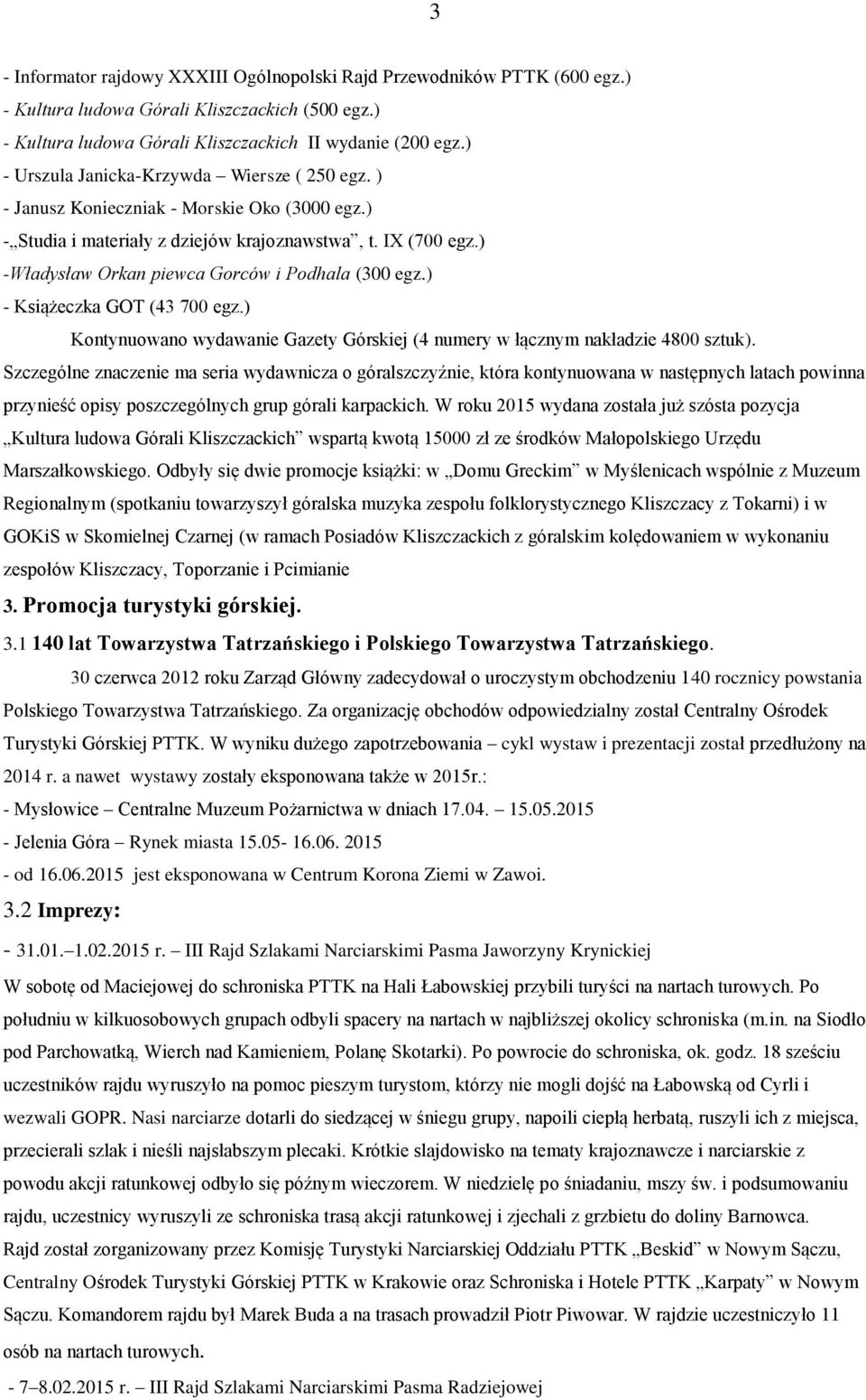 ) -Władysław Orkan piewca Gorców i Podhala (300 egz.) - Książeczka GOT (43 700 egz.) Kontynuowano wydawanie Gazety Górskiej (4 numery w łącznym nakładzie 4800 sztuk).