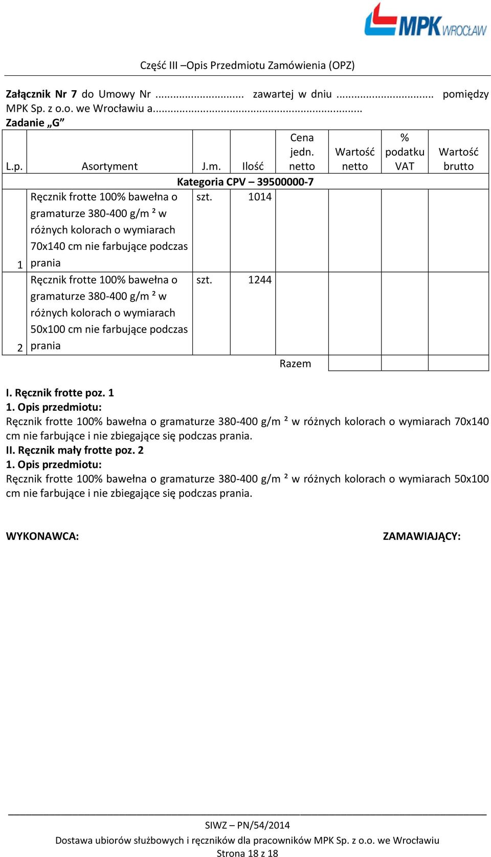 kolorach o wymiarach 50x100 cm nie farbujące podczas prania szt. 1244 Razem % podatku VAT brutto I. Ręcznik frotte poz. 1 1.