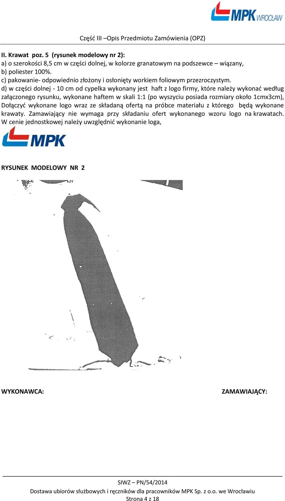 d) w części dolnej - 10 cm od cypelka wykonany jest haft z logo firmy, które należy wykonać według załączonego rysunku, wykonane haftem w skali 1:1 (po wyszyciu posiada rozmiary