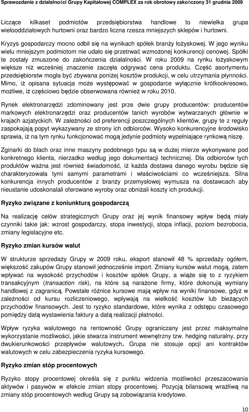 Spółki te zostały zmuszone do zakończenia działalności. W roku 2009 na rynku łoŝyskowym większe niŝ wcześniej znaczenie zaczęła odgrywać cena produktu.