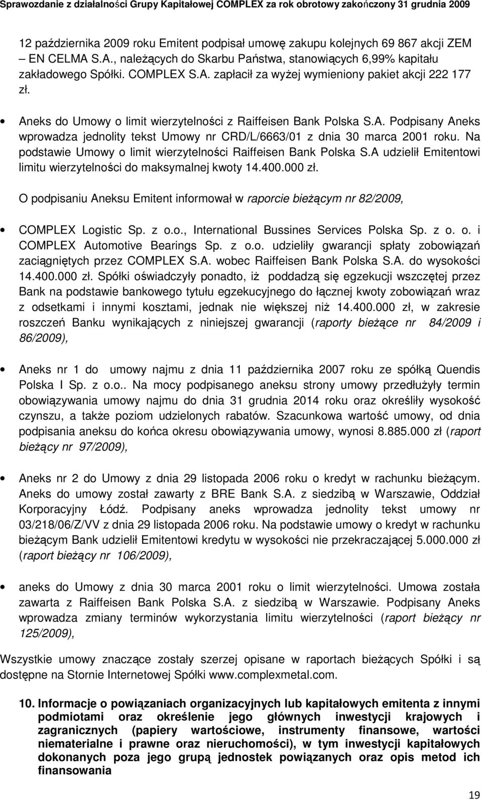 Na podstawie Umowy o limit wierzytelności Raiffeisen Bank Polska S.A udzielił Emitentowi limitu wierzytelności do maksymalnej kwoty 14.400.000 zł.