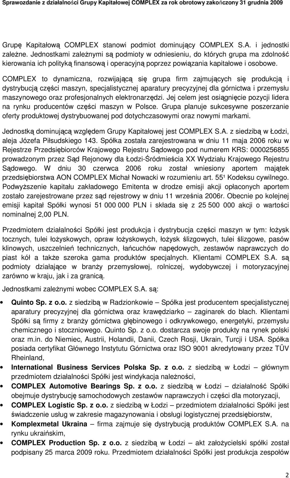 COMPLEX to dynamiczna, rozwijającą się grupa firm zajmujących się produkcją i dystrybucją części maszyn, specjalistycznej aparatury precyzyjnej dla górnictwa i przemysłu maszynowego oraz