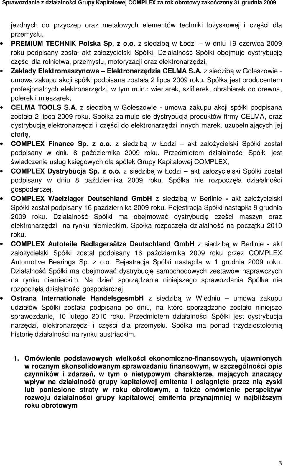 S.A. z siedzibą w Goleszowie - umowa zakupu akcji spółki podpisana została 2 lipca 2009 roku. Spółka jest producentem profesjonalnych elektronarzędzi, w tym m.in.