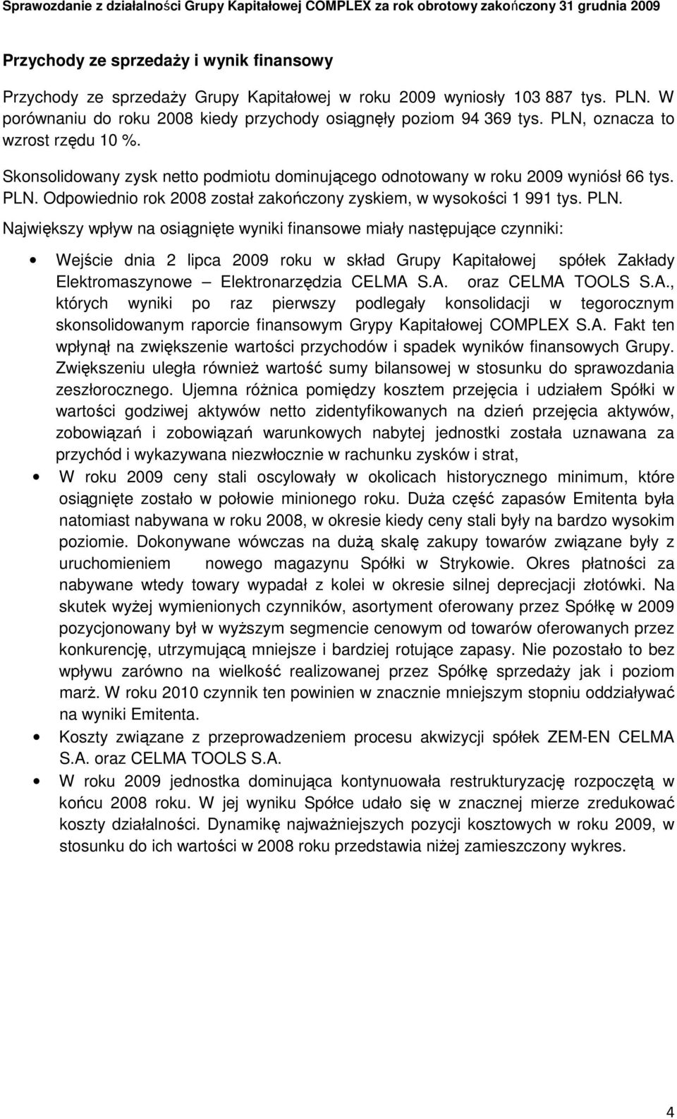 PLN. Największy wpływ na osiągnięte wyniki finansowe miały następujące czynniki: Wejście dnia 2 lipca 2009 roku w skład Grupy Kapitałowej spółek Zakłady Elektromaszynowe Elektronarzędzia CELMA 
