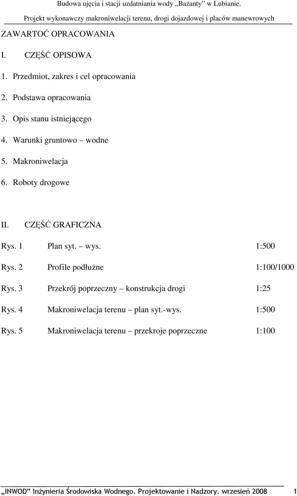 1:500 Rys. 2 Profile podłuŝne 1:100/1000 Rys. 3 Przekrój poprzeczny konstrukcja drogi 1:25 Rys.