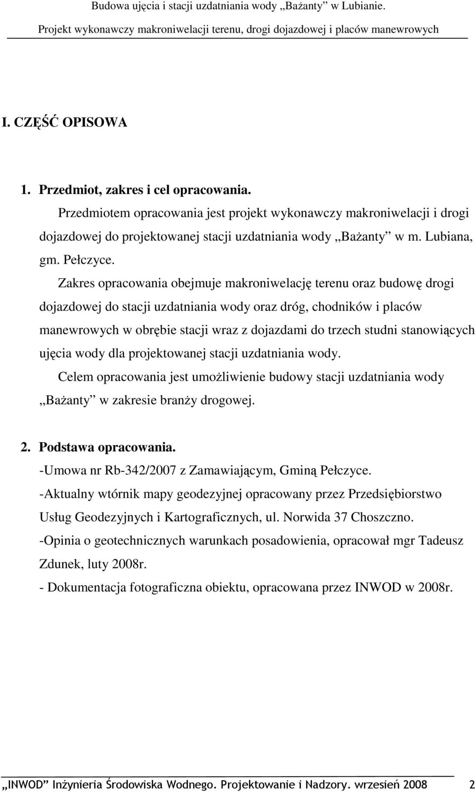 Zakres opracowania obejmuje makroniwelację terenu oraz budowę drogi dojazdowej do stacji uzdatniania wody oraz dróg, chodników i placów manewrowych w obrębie stacji wraz z dojazdami do trzech studni