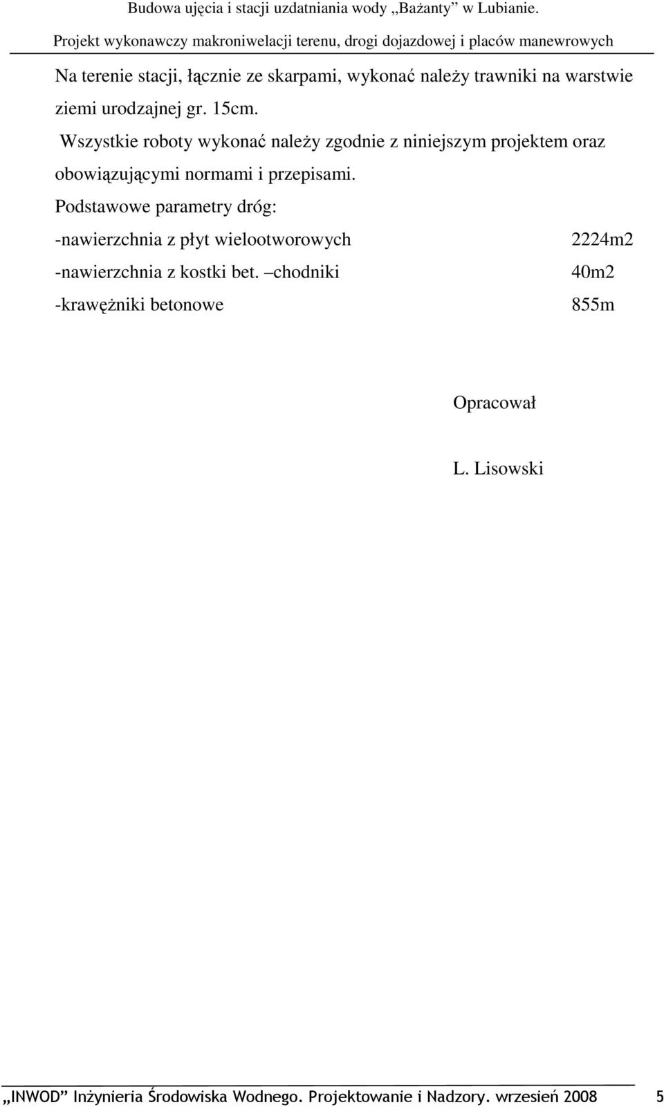 Podstawowe parametry dróg: -nawierzchnia z płyt wielootworowych 2224m2 -nawierzchnia z kostki bet.