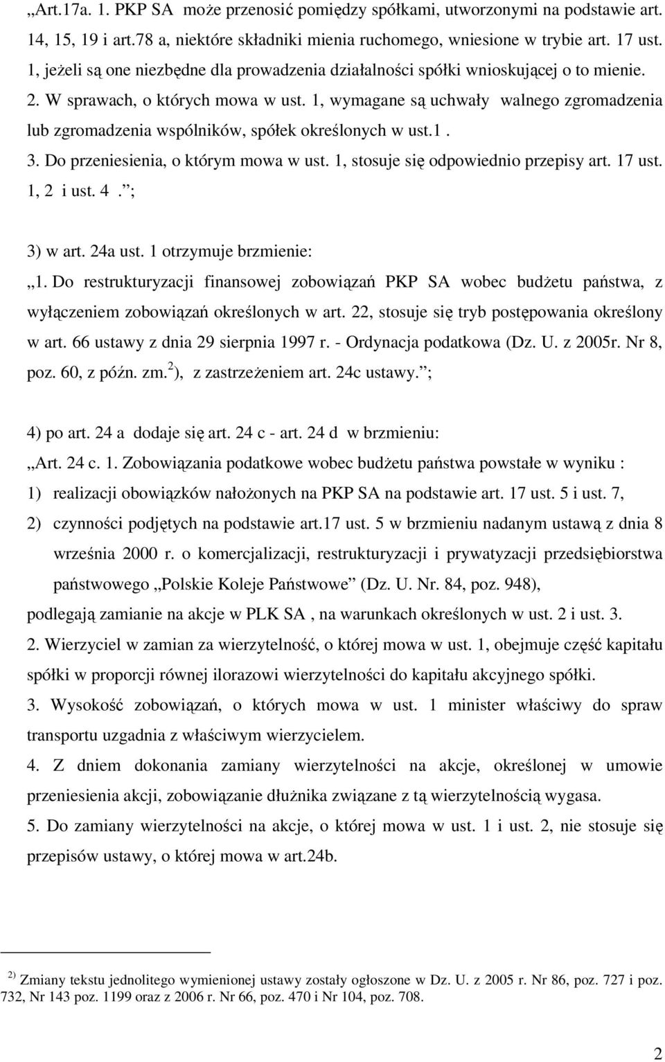 1, wymagane są uchwały walnego zgromadzenia lub zgromadzenia wspólników, spółek określonych w ust.1. 3. Do przeniesienia, o którym mowa w ust. 1, stosuje się odpowiednio przepisy art. 17 ust.