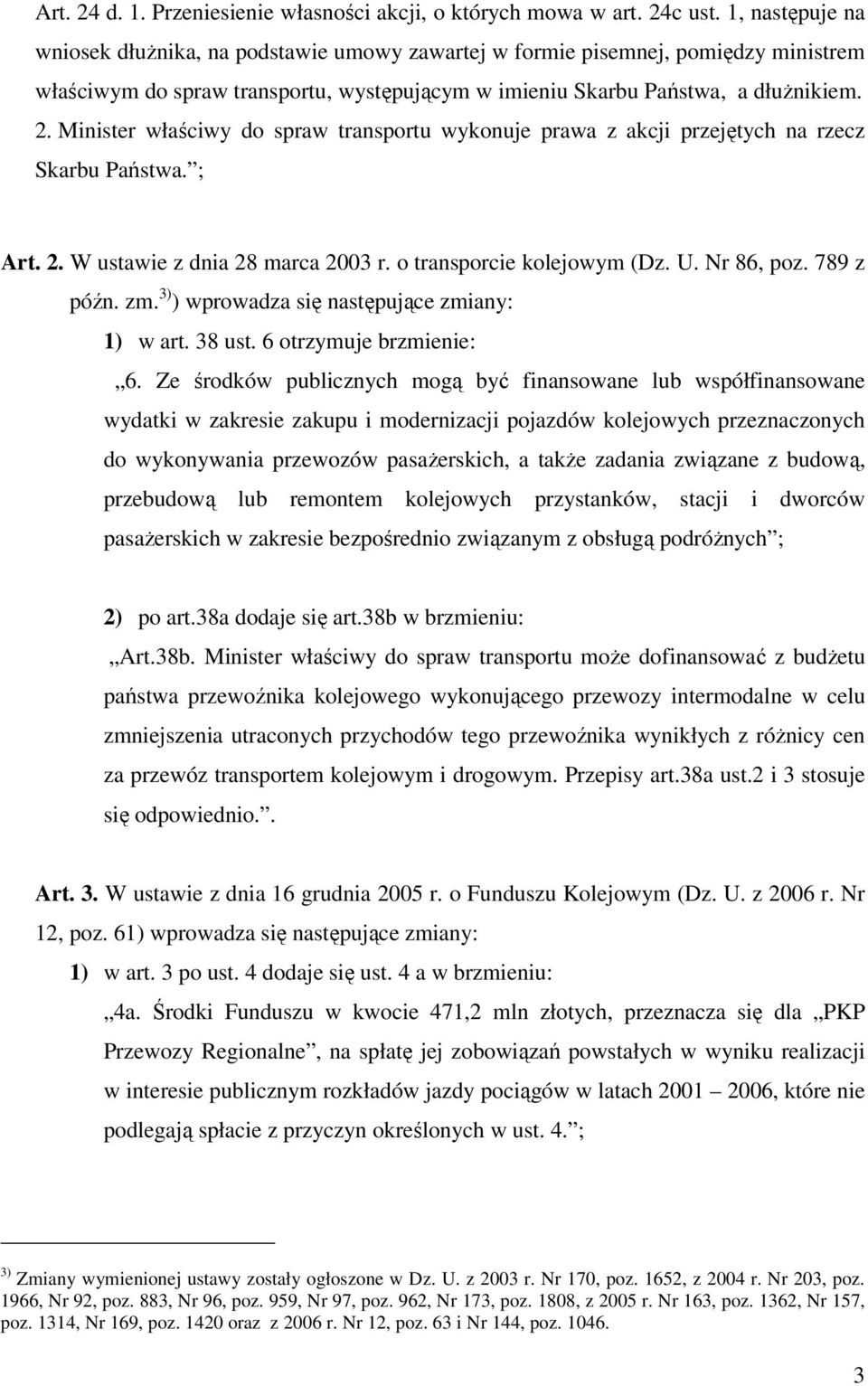 Minister właściwy do spraw transportu wykonuje prawa z akcji przejętych na rzecz Skarbu Państwa. ; Art. 2. W ustawie z dnia 28 marca 2003 r. o transporcie kolejowym (Dz. U. Nr 86, poz. 789 z późn. zm.