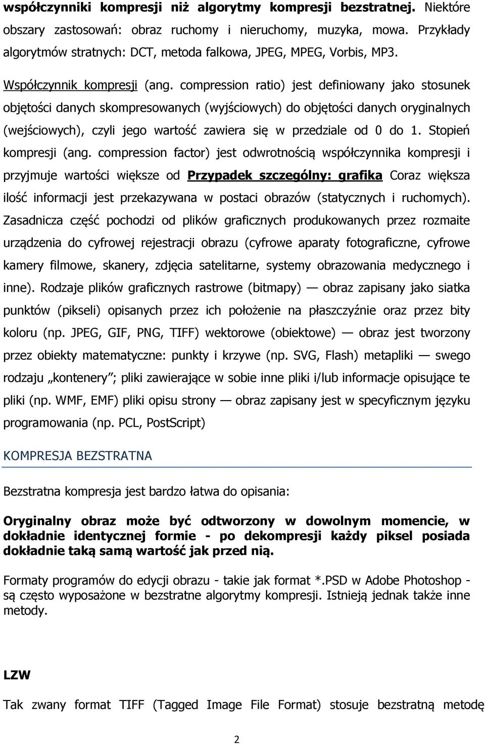 compression ratio) jest definiowany jako stosunek objętości danych skompresowanych (wyjściowych) do objętości danych oryginalnych (wejściowych), czyli jego wartość zawiera się w przedziale od 0 do 1.