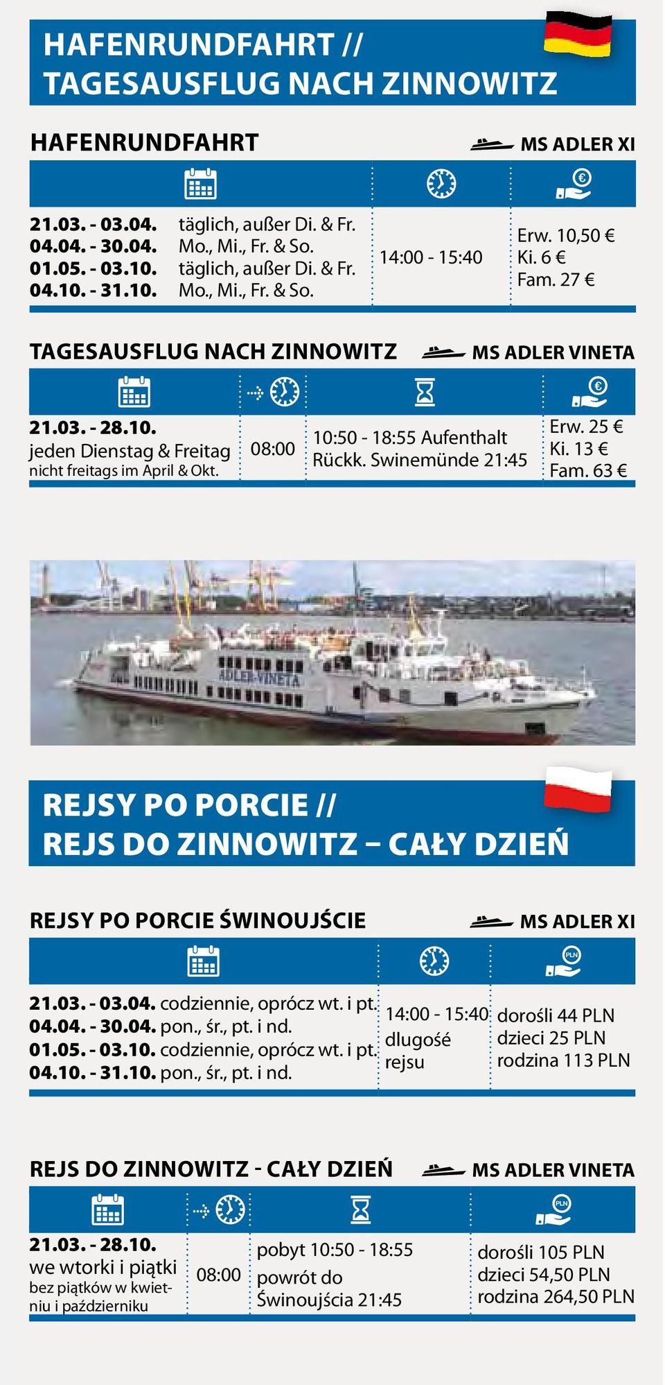 63 Rejsy po porcie // Rejs do Zinnowitz cały dzień Rejsy po Porcie ŚwinoujŚcie 21.03. - 03.04. codziennie, oprócz wt. i pt. 04.04. - 30.04. pon., śr., pt. i nd. 01.05. - 03.10. codziennie, oprócz wt. i pt. 04.10. - 31.