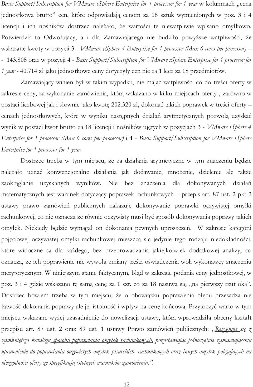 Potwierdził to Odwołujący, a i dla Zamawiającego nie budziło powyŝsze wątpliwości, Ŝe wskazane kwoty w pozycji 3 - VMware vsphere 4 Enterprise for 1 processor (Max 6 cores per processor) - 143.