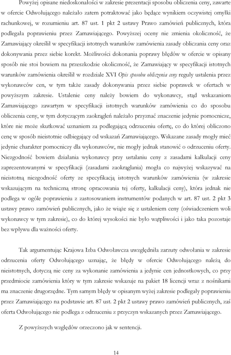 PowyŜszej oceny nie zmienia okoliczność, Ŝe Zamawiający określił w specyfikacji istotnych warunków zamówienia zasady obliczania ceny oraz dokonywania przez siebie korekt.