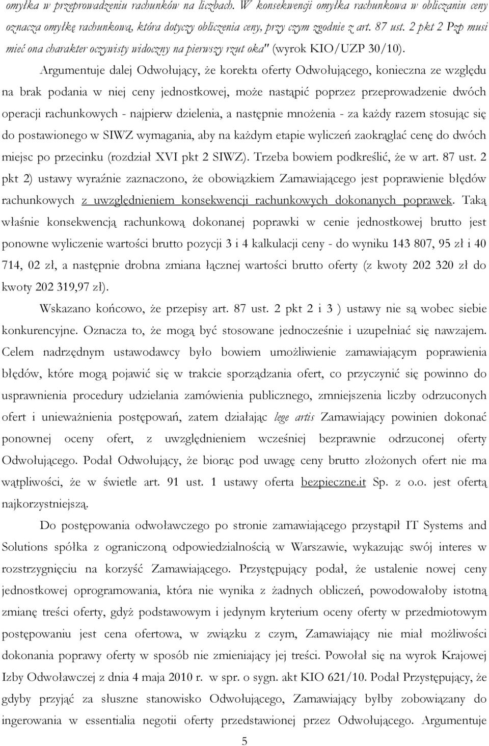 Argumentuje dalej Odwołujący, Ŝe korekta oferty Odwołującego, konieczna ze względu na brak podania w niej ceny jednostkowej, moŝe nastąpić poprzez przeprowadzenie dwóch operacji rachunkowych -