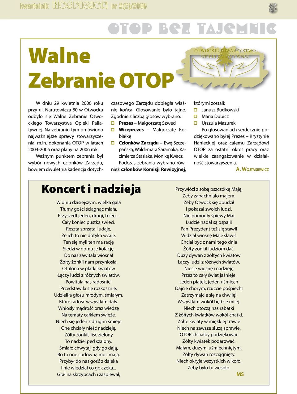 dokonania OTOP w latach 2004-2005 oraz plany na 2006 rok. Ważnym punktem zebrania był wybór nowych członków Zarządu, bowiem dwuletnia kadencja dotychczasowego Zarządu dobiegła właśnie końca.