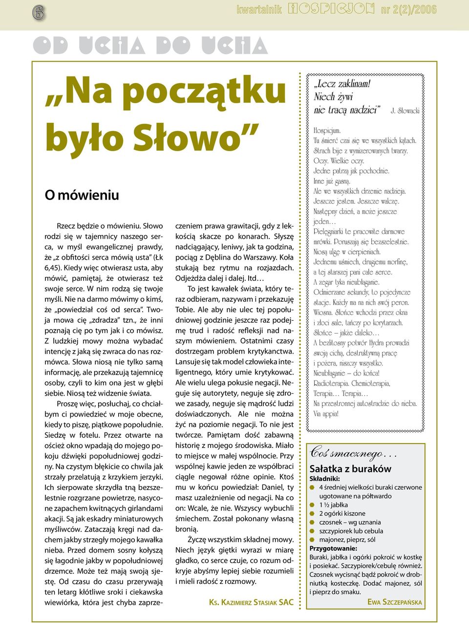 W nim rodzą się twoje myśli. Nie na darmo mówimy o kimś, że powiedział coś od serca. Twoja mowa cię zdradza tzn., że inni poznają cię po tym jak i co mówisz.