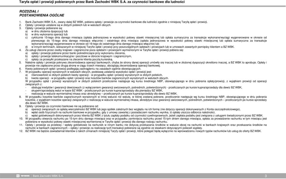 Opłaty i prowizje pobierane są: a) w dniu złoŝenia dyspozycji lub b) w dniu wykonania operacji lub c) cyklicznie 15-tego dnia danego miesiąca (opłata jednorazowa w wysokości połowy stawki miesięcznej