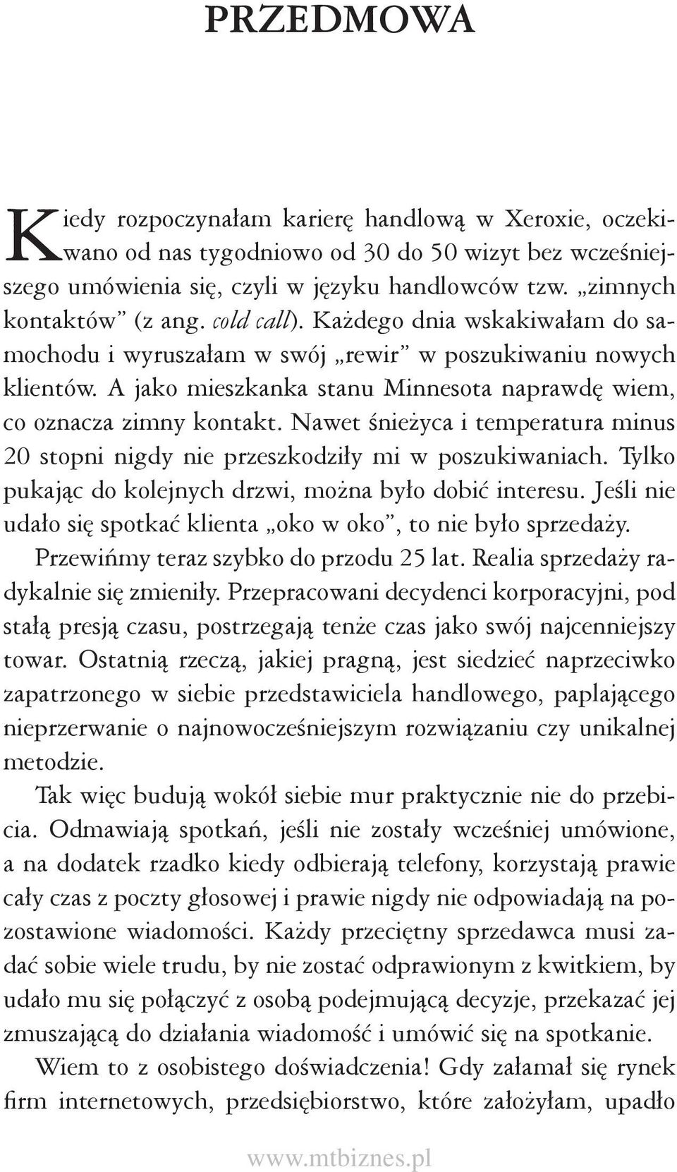 Nawet śnieżyca i temperatura minus 20 stopni nigdy nie przeszkodziły mi w poszukiwaniach. Tylko pukając do kolejnych drzwi, można było dobić interesu.