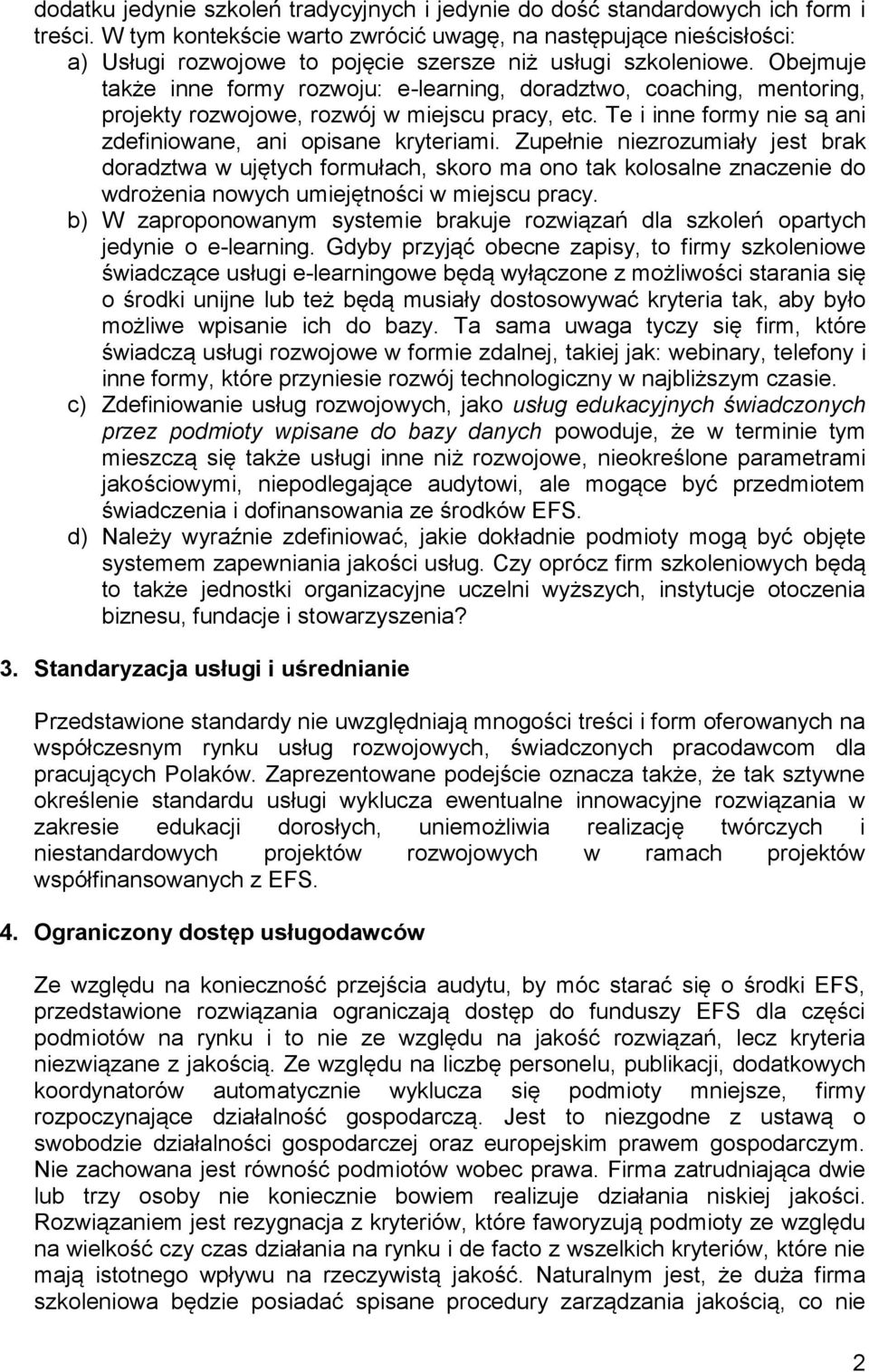 Obejmuje także inne formy rozwoju: e-learning, doradztwo, coaching, mentoring, projekty rozwojowe, rozwój w miejscu pracy, etc. Te i inne formy nie są ani zdefiniowane, ani opisane kryteriami.