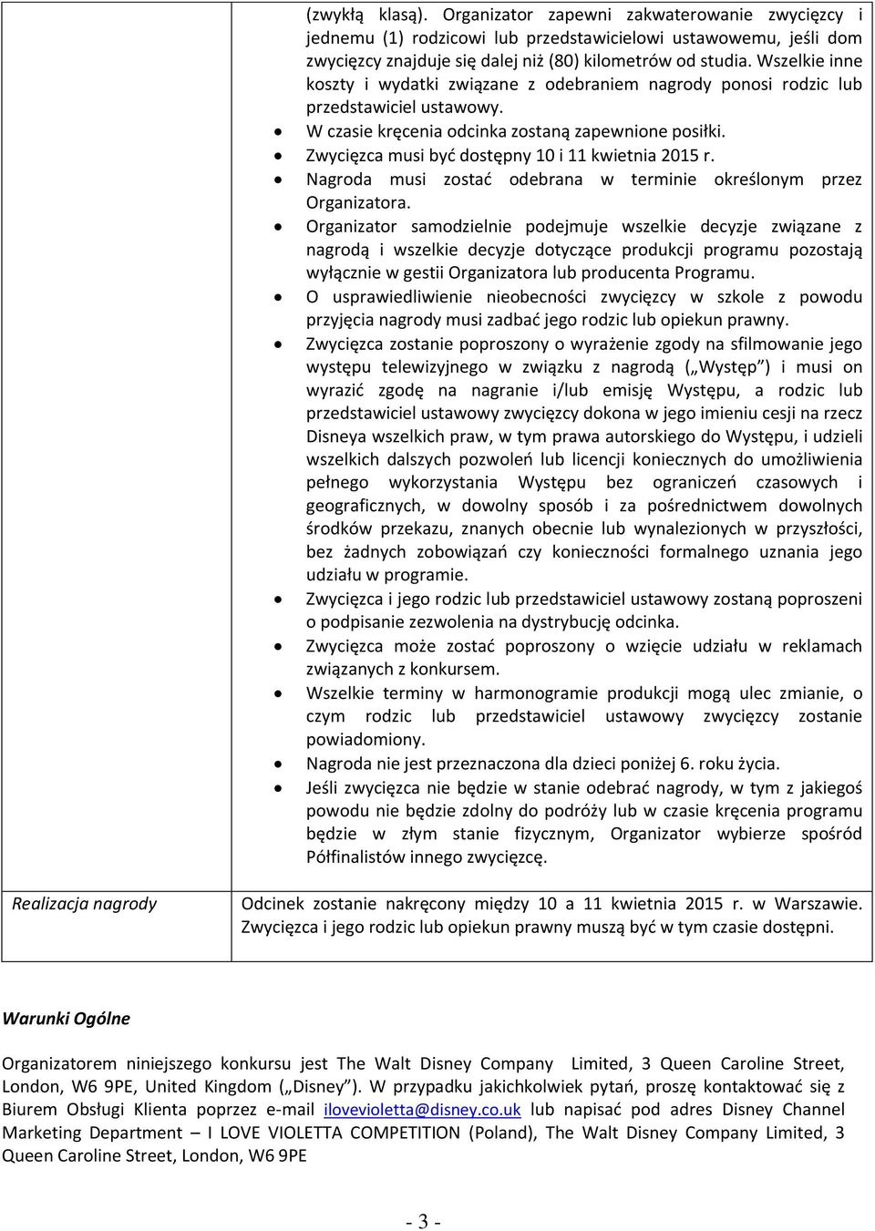 Zwycięzca musi być dostępny 10 i 11 kwietnia 2015 r. Nagroda musi zostać odebrana w terminie określonym przez Organizatora.