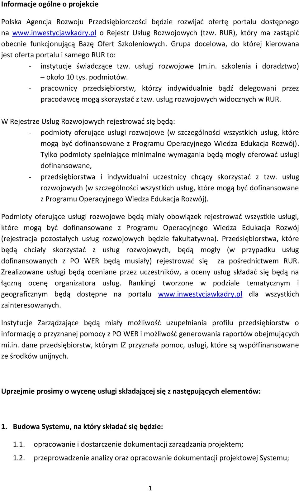 podmiotów. - pracownicy przedsiębiorstw, którzy indywidualnie bądź delegowani przez pracodawcę mogą skorzystać z tzw. usług rozwojowych widocznych w RUR.