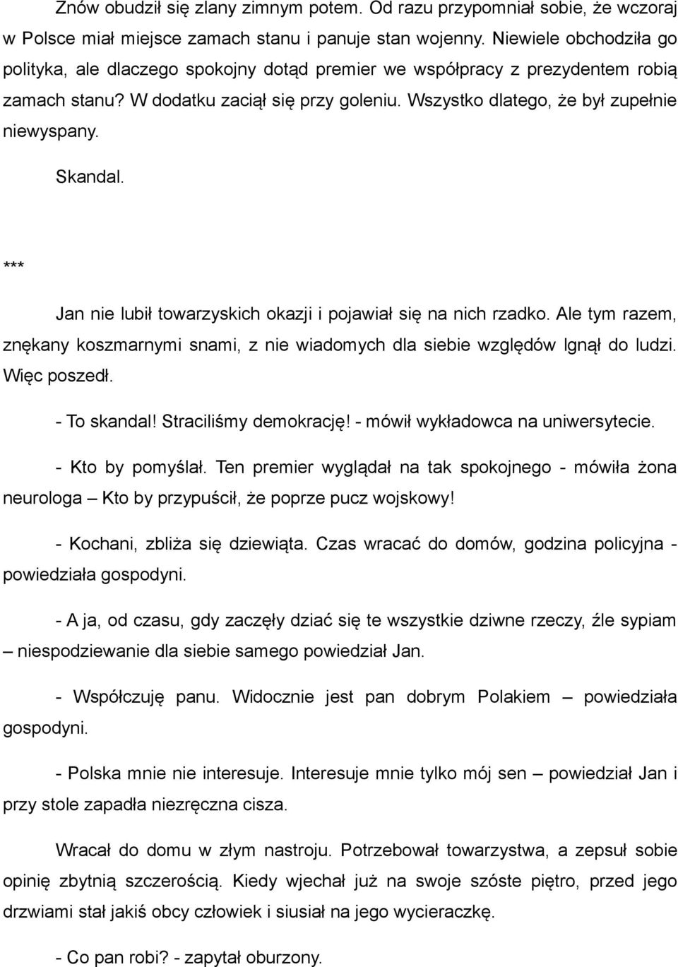 Skandal. Jan nie lubił towarzyskich okazji i pojawiał się na nich rzadko. Ale tym razem, znękany koszmarnymi snami, z nie wiadomych dla siebie względów lgnął do ludzi. Więc poszedł. - To skandal!