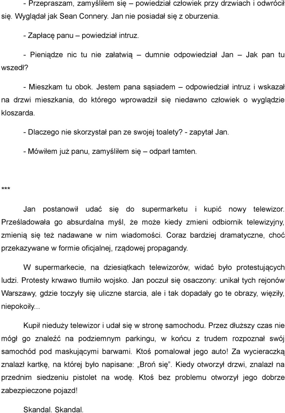 Jestem pana sąsiadem odpowiedział intruz i wskazał na drzwi mieszkania, do którego wprowadził się niedawno człowiek o wyglądzie kloszarda. - Dlaczego nie skorzystał pan ze swojej toalety?