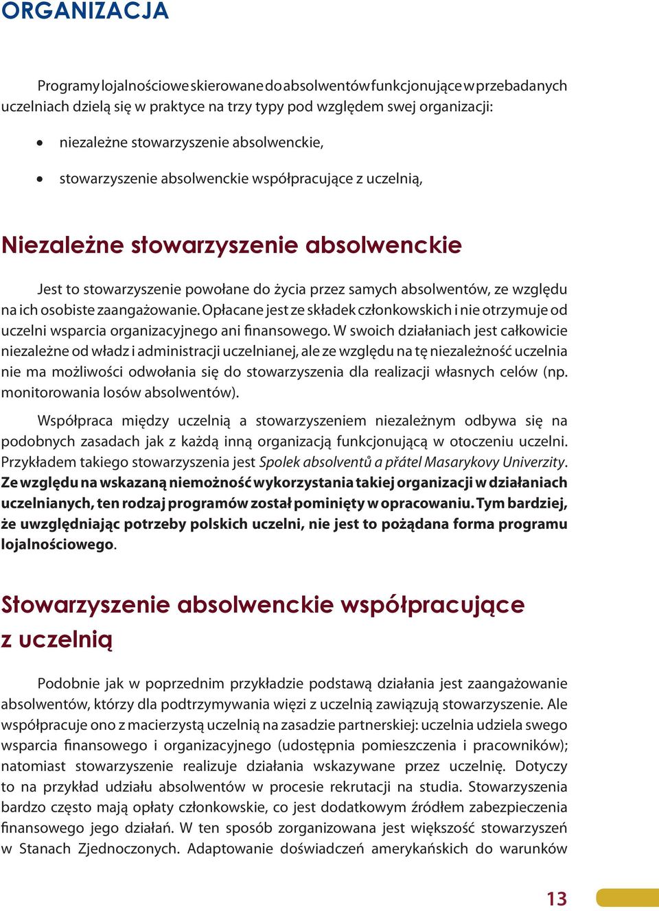 osobiste zaangażowanie. Opłacane jest ze składek członkowskich i nie otrzymuje od uczelni wsparcia organizacyjnego ani finansowego.