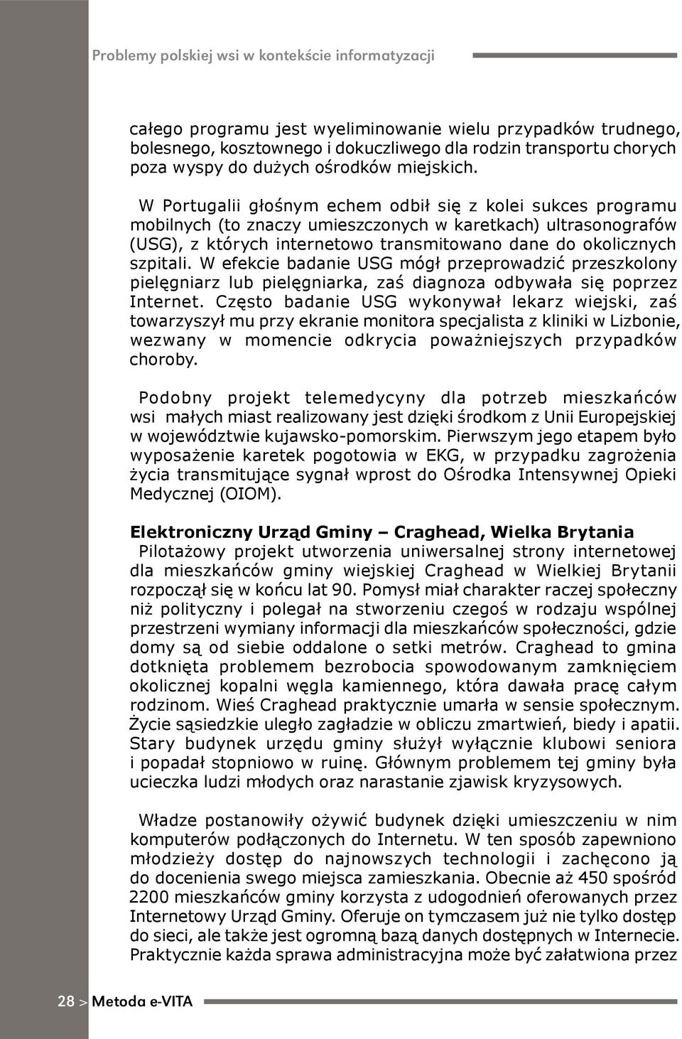 W efekcie badanie USG mógł przeprowadzić przeszkolony pielęgniarz lub pielęgniarka, zaś diagnoza odbywała się poprzez Internet.