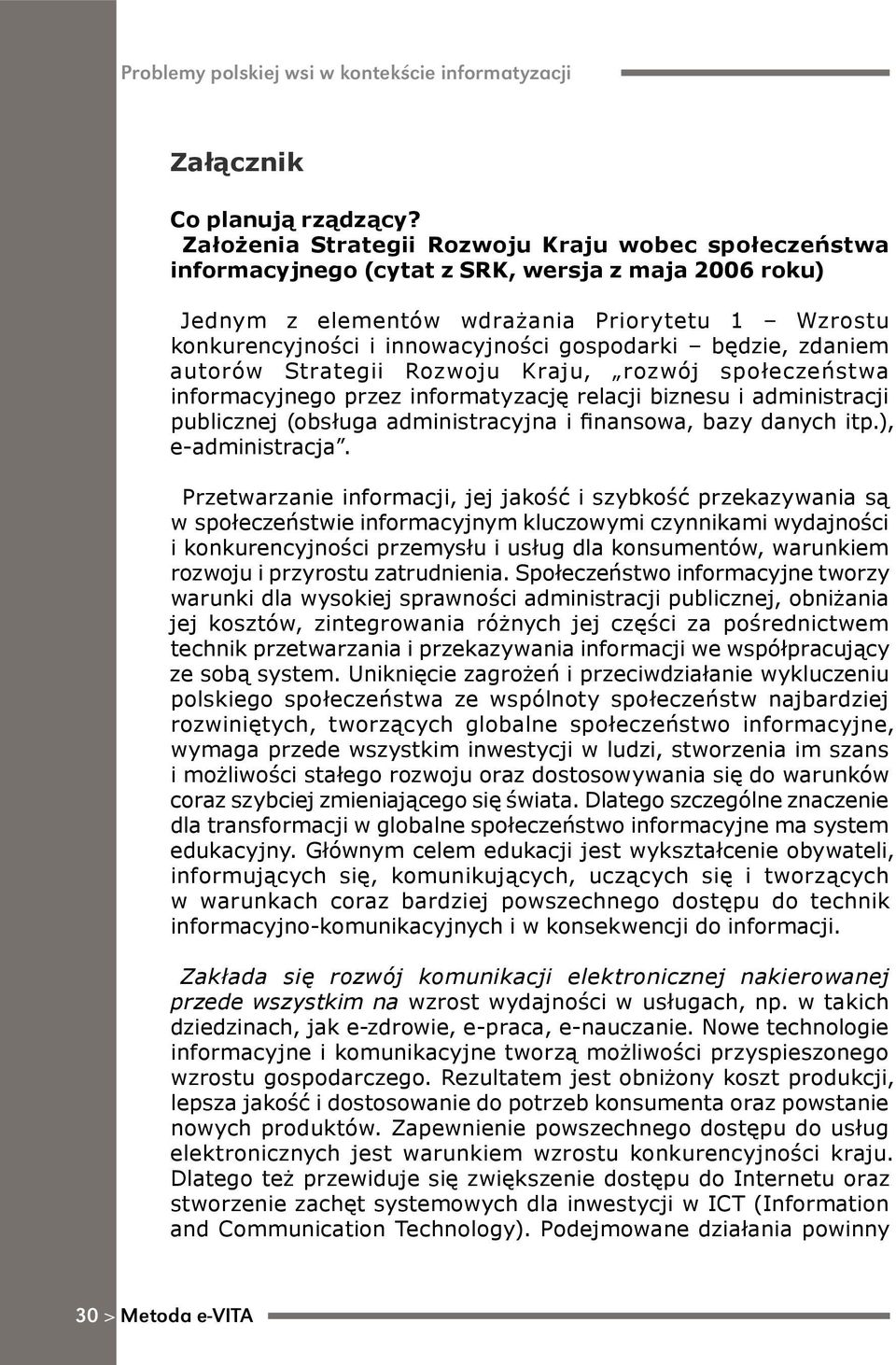 gospodarki będzie, zdaniem autorów Strategii Rozwoju Kraju, rozwój społeczeństwa informacyjnego przez informatyzację relacji biznesu i administracji publicznej (obsługa administracyjna i finansowa,