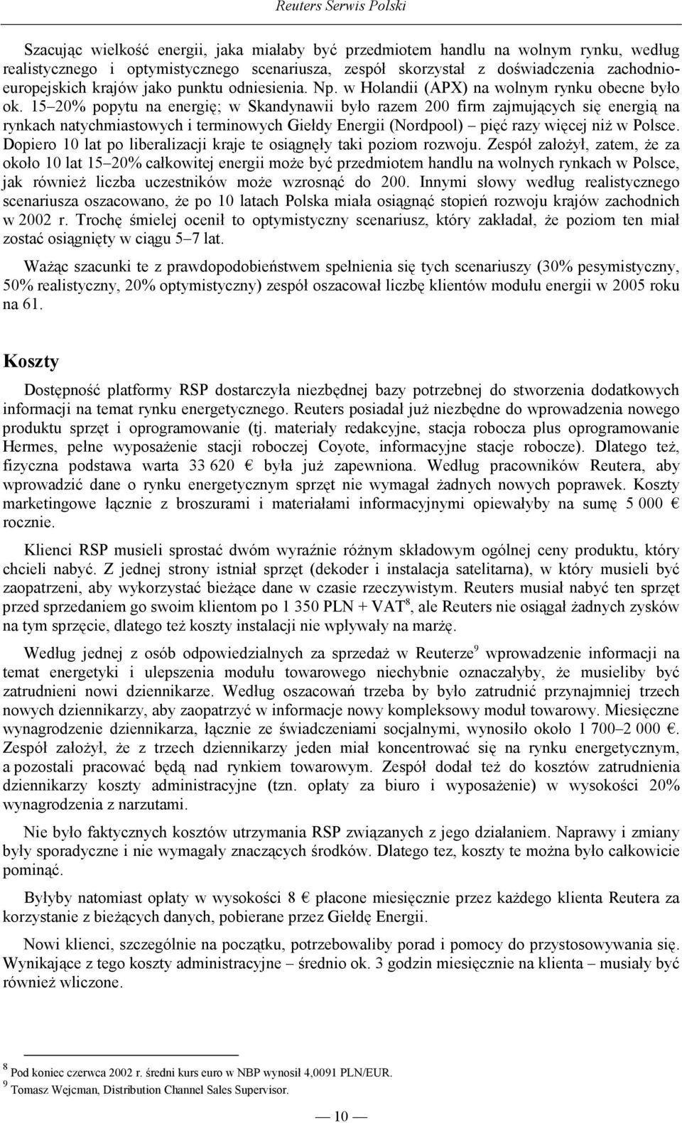 15 20% popytu na energię; w Skandynawii było razem 200 firm zajmujących się energią na rynkach natychmiastowych i terminowych Giełdy Energii (Nordpool) pięć razy więcej niŝ w Polsce.