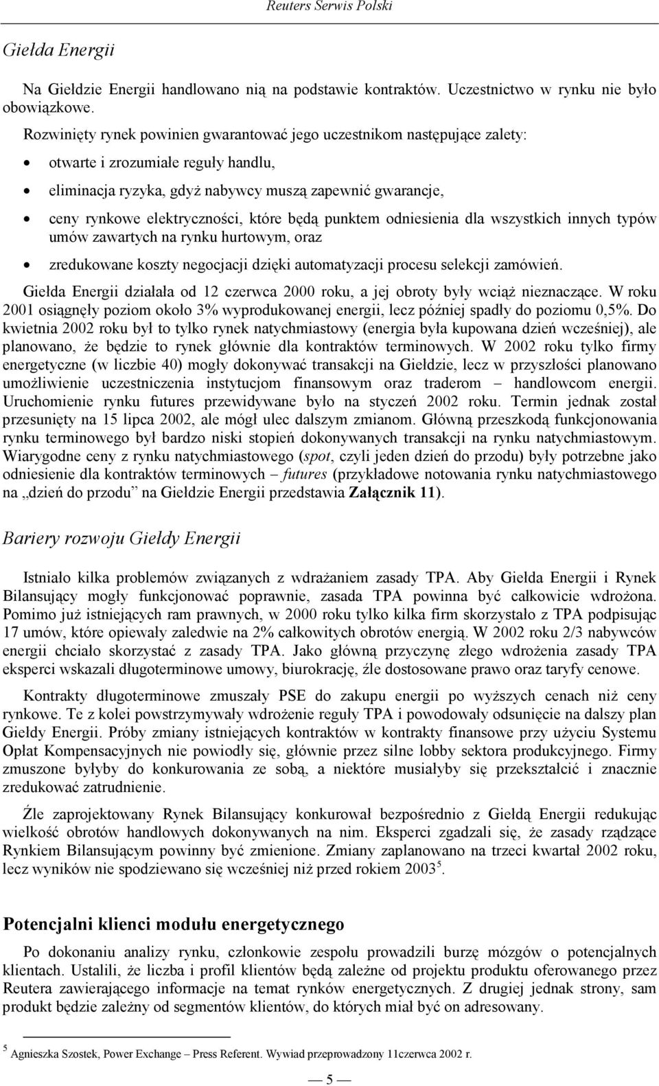 które będą punktem odniesienia dla wszystkich innych typów umów zawartych na rynku hurtowym, oraz zredukowane koszty negocjacji dzięki automatyzacji procesu selekcji zamówień.