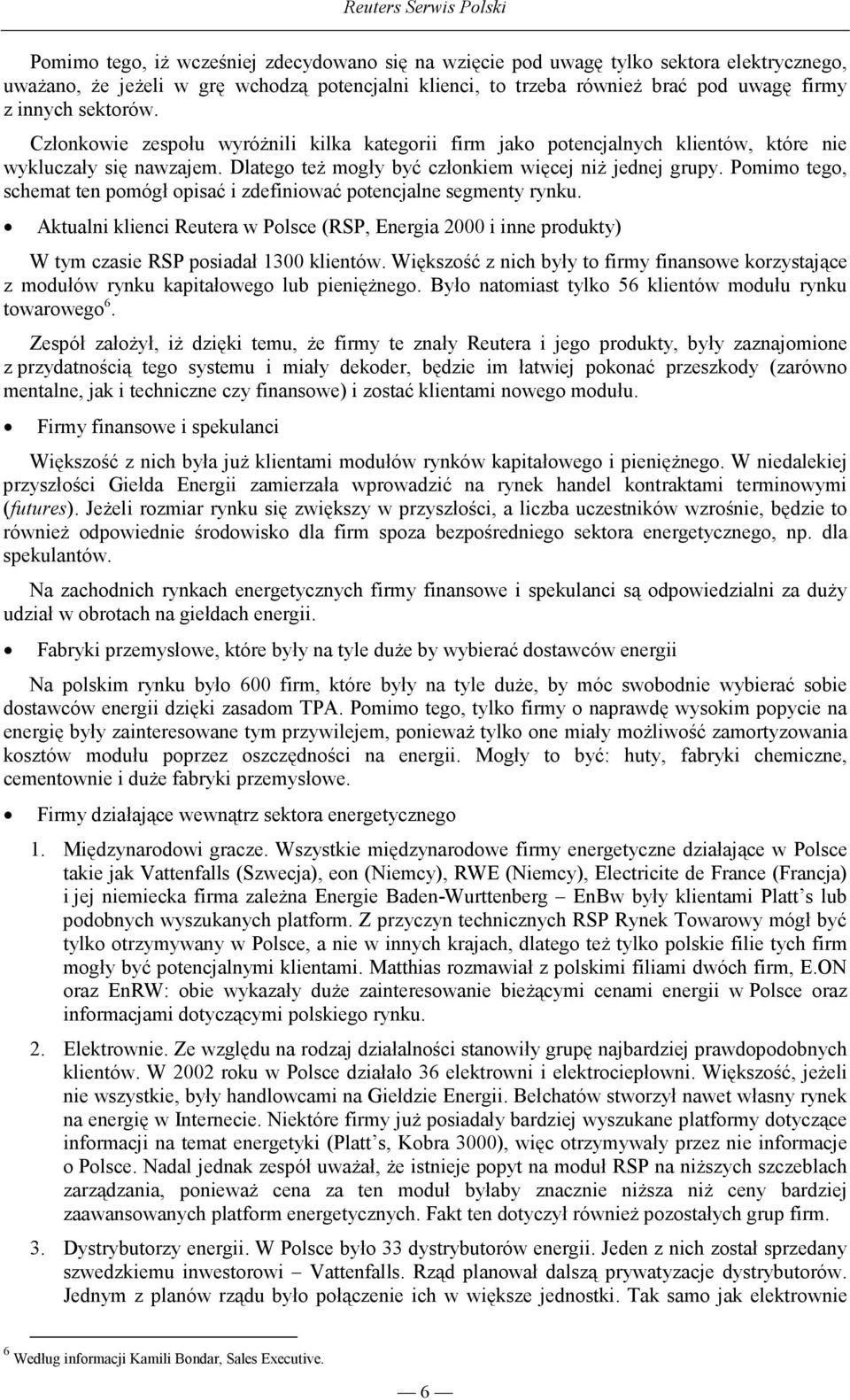 Pomimo tego, schemat ten pomógł opisać i zdefiniować potencjalne segmenty rynku. Aktualni klienci Reutera w Polsce (RSP, Energia 2000 i inne produkty) W tym czasie RSP posiadał 1300 klientów.