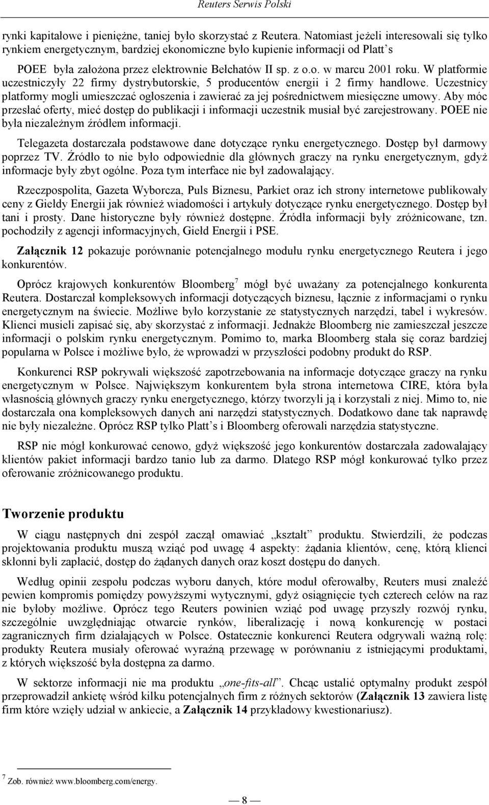 W platformie uczestniczyły 22 firmy dystrybutorskie, 5 producentów energii i 2 firmy handlowe. Uczestnicy platformy mogli umieszczać ogłoszenia i zawierać za jej pośrednictwem miesięczne umowy.