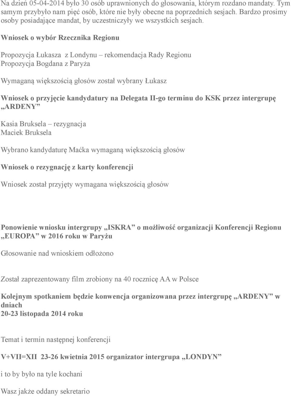 Wniosek o wybór Rzecznika Regionu Propozycja Łukasza z Londynu rekomendacja Rady Regionu Propozycja Bogdana z Paryża Wymaganą większością głosów został wybrany Łukasz Wniosek o przyjęcie kandydatury