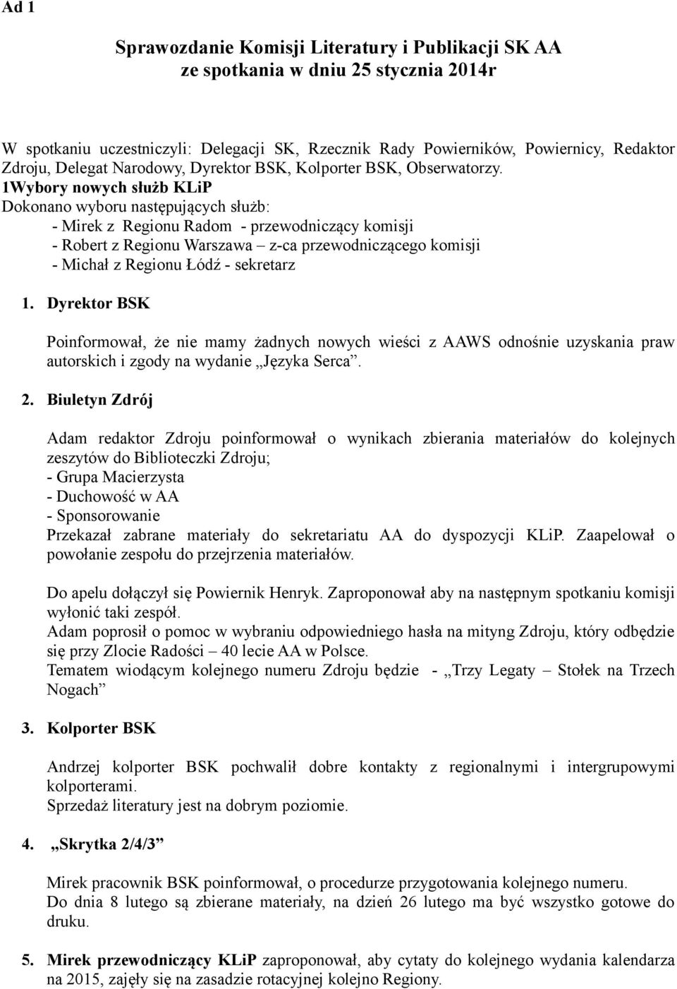 1Wybory nowych służb KLiP Dokonano wyboru następujących służb: - Mirek z Regionu Radom - przewodniczący komisji - Robert z Regionu Warszawa z-ca przewodniczącego komisji - Michał z Regionu Łódź -