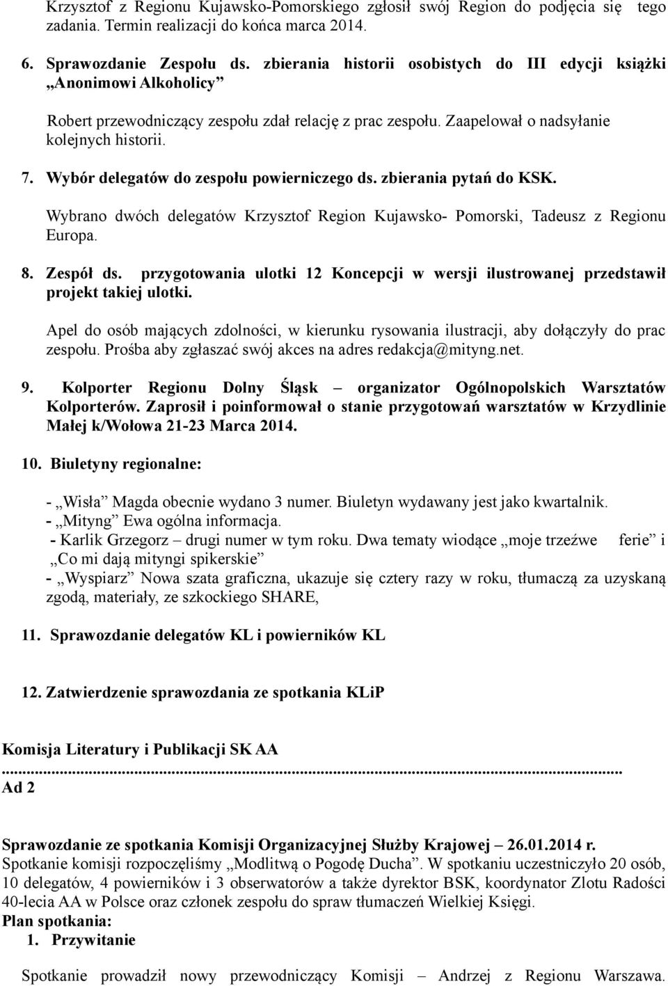 Wybór delegatów do zespołu powierniczego ds. zbierania pytań do KSK. Wybrano dwóch delegatów Krzysztof Region Kujawsko- Pomorski, Tadeusz z Regionu Europa. 8. Zespół ds.