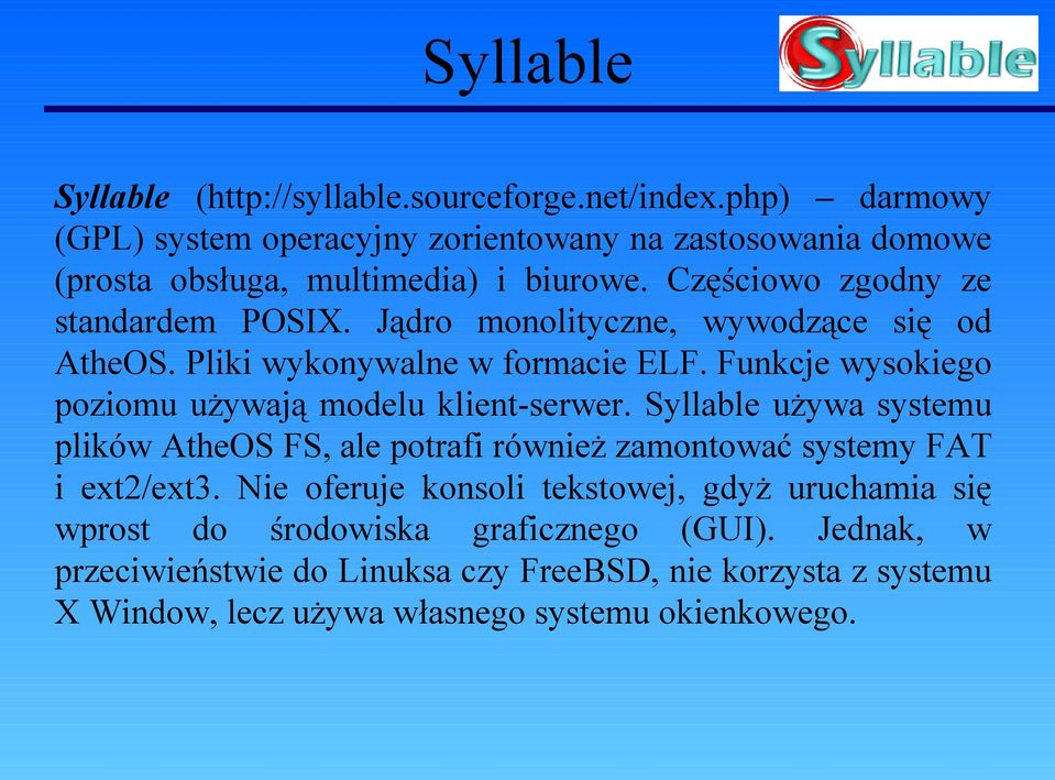 Jądro monolityczne, wywodzące się od AtheOS. Pliki wykonywalne w formacie ELF. Funkcje wysokiego poziomu używają modelu klient-serwer.