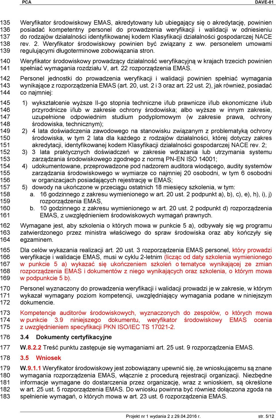 identyfikowanej kodem Klasyfikacji działalności gospodarczej NACE rev. 2. Weryfikator środowiskowy powinien być związany z ww. personelem umowami regulującymi długoterminowe zobowiązania stron.