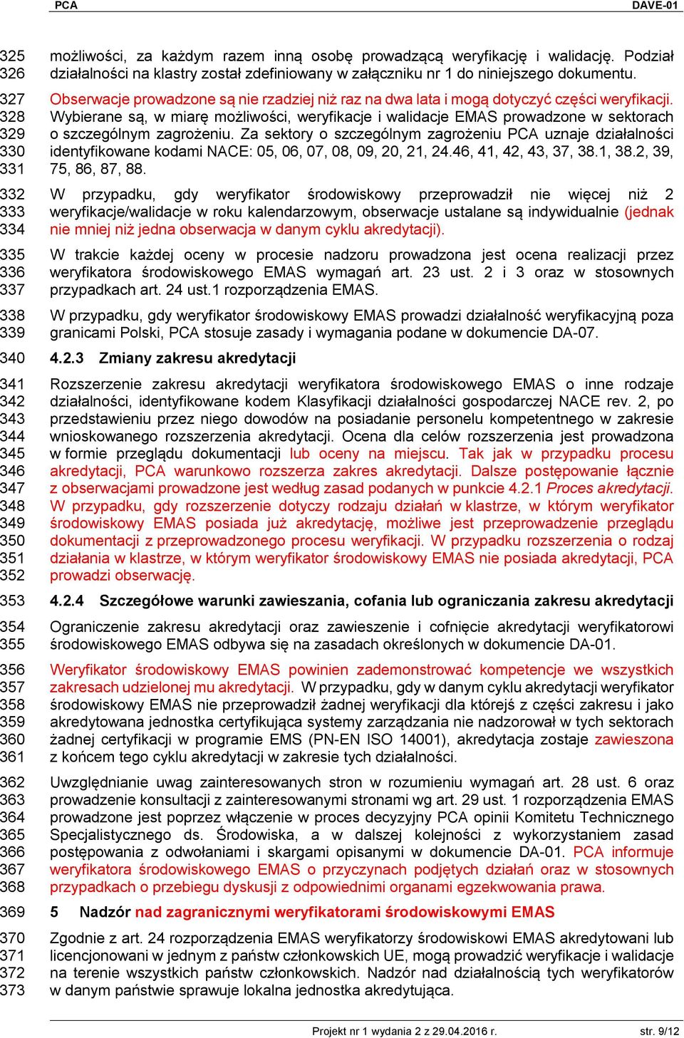 Obserwacje prowadzone są nie rzadziej niż raz na dwa lata i mogą dotyczyć części weryfikacji.