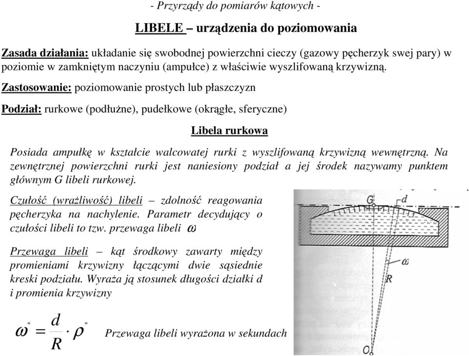 Zastosowanie: poziomowanie prostych lub płaszczyzn Podział: rurkowe (podłuŝne), pudełkowe (okrągłe, sferyczne) Libela rurkowa Posiada ampułkę w kształcie walcowatej rurki z wyszlifowaną krzywizną