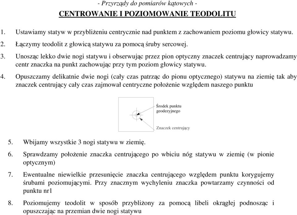 Opuszczamy delikatnie dwie nogi (cały czas patrząc do pionu optycznego) statywu na ziemię tak aby znaczek centrujący cały czas zajmował centryczne połoŝenie względem naszego punktu Środek punktu