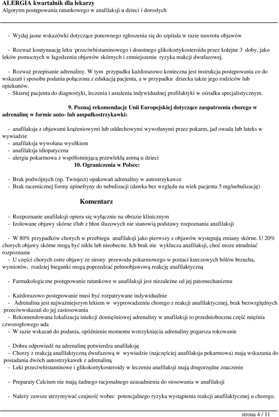 W tym przypadku każdorazowo konieczna jest instrukcja postępowania co do wskazań i sposobu podania połączona z edukacją pacjenta, a w przypadku dziecka także jego rodziców lub opiekunów.