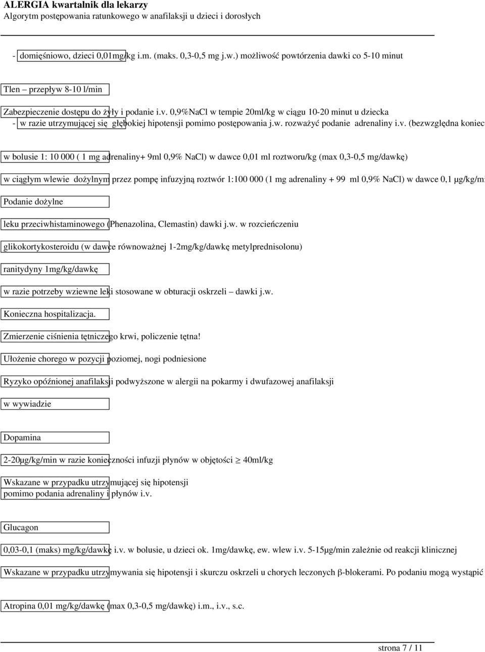 (bezwzględna koniecz w bolusie 1: 10 000 ( 1 mg adrenaliny+ 9ml 0,9% NaCl) w dawce 0,01 ml roztworu/kg (max 0,3-0,5 mg/dawkę) w ciągłym wlewie dożylnym przez pompę infuzyjną roztwór 1:100 000 (1 mg