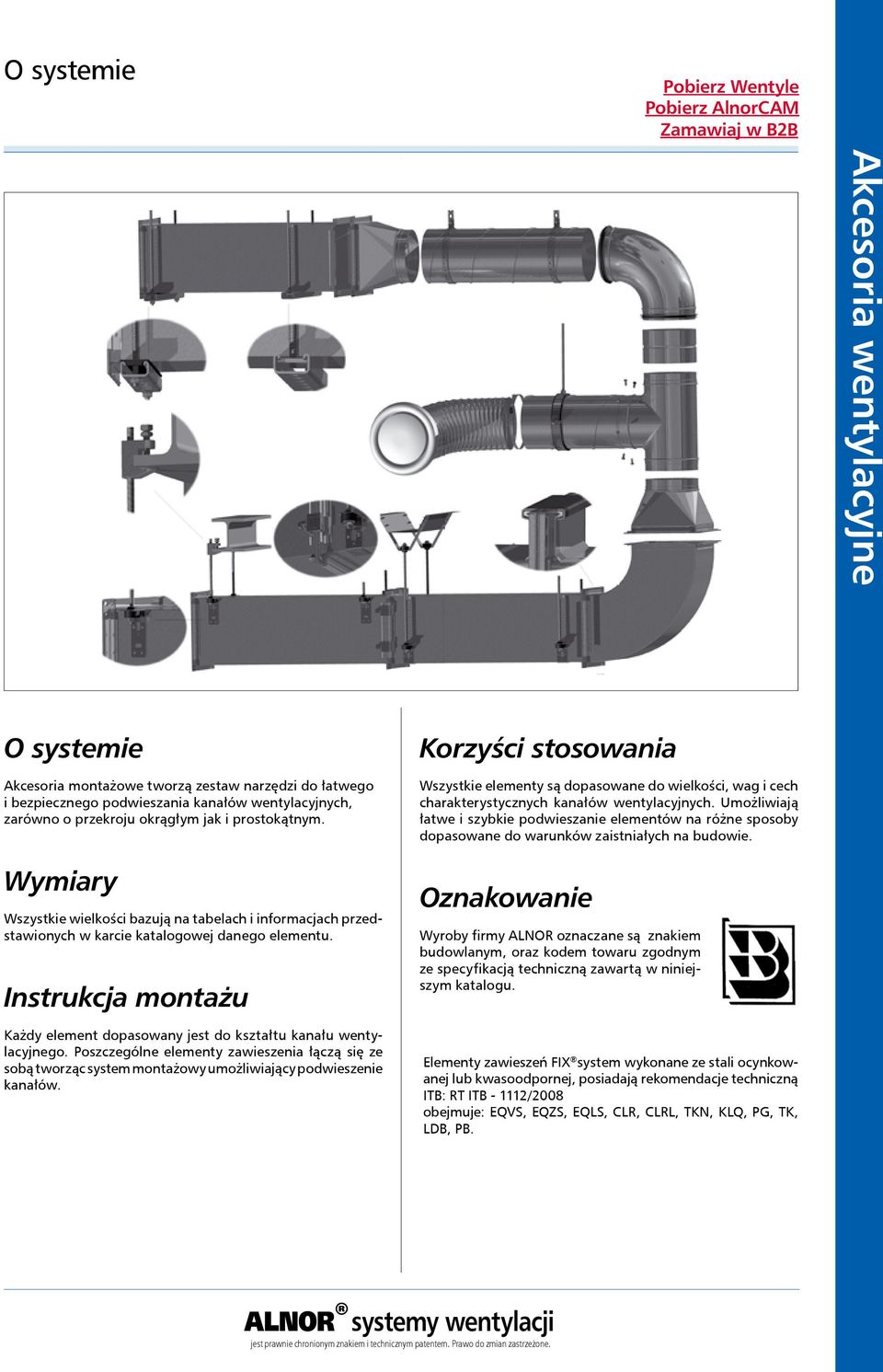 Instrukcja montażu Każdy element dopasowany jest do kształtu kanału wentylacyjnego. Poszczególne elementy zawieszenia łączą się ze sobą tworząc system montażowy umożliwiający podwieszenie kanałów.