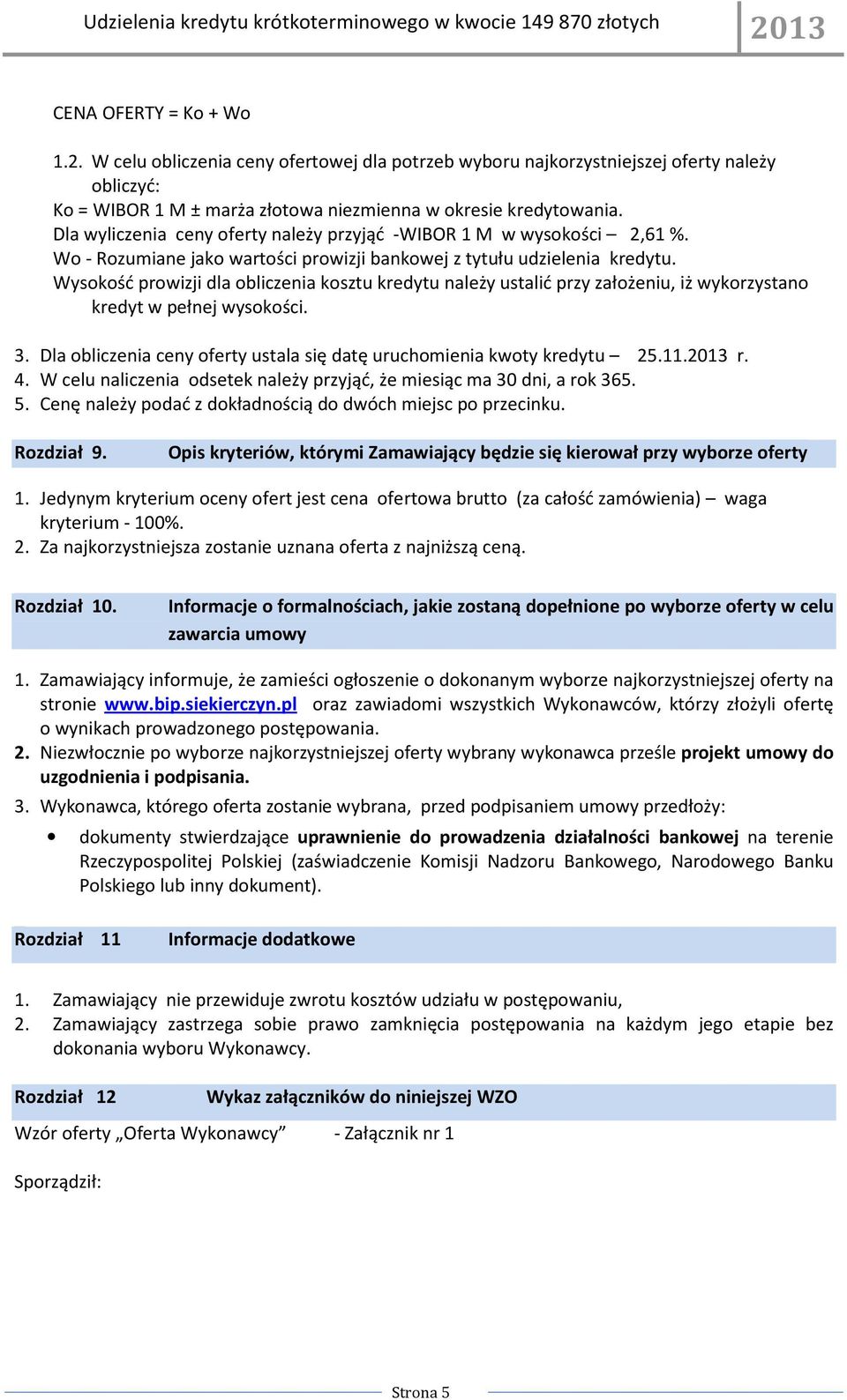 Wysokość prowizji dla obliczenia kosztu kredytu należy ustalić przy założeniu, iż wykorzystano kredyt w pełnej wysokości. 3. Dla obliczenia ceny oferty ustala się datę uruchomienia kwoty kredytu 25.