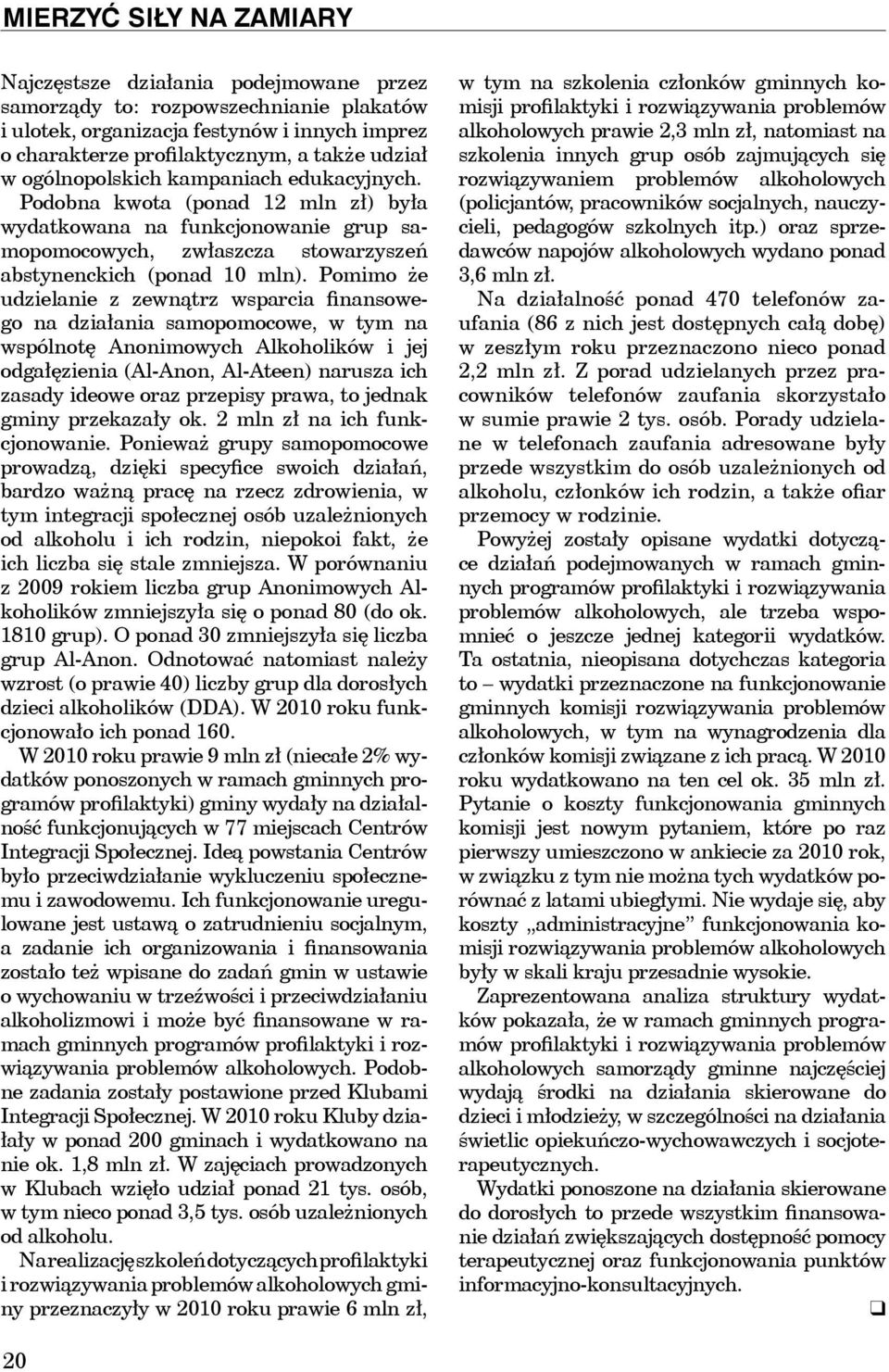 Pomimo że udzielanie z zewnątrz wsparcia finansowego na działania samopomocowe, w tym na wspólnotę Anonimowych Alkoholików i jej odgałęzienia (Al-Anon, Al-Ateen) narusza ich zasady ideowe oraz